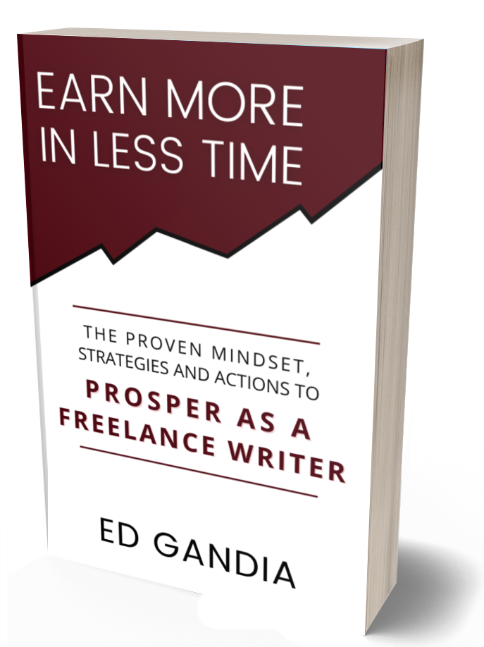 Earn More in Less Time: The Proven Mindset, Strategies and Actions to Prosper as a Freelance Writer 
